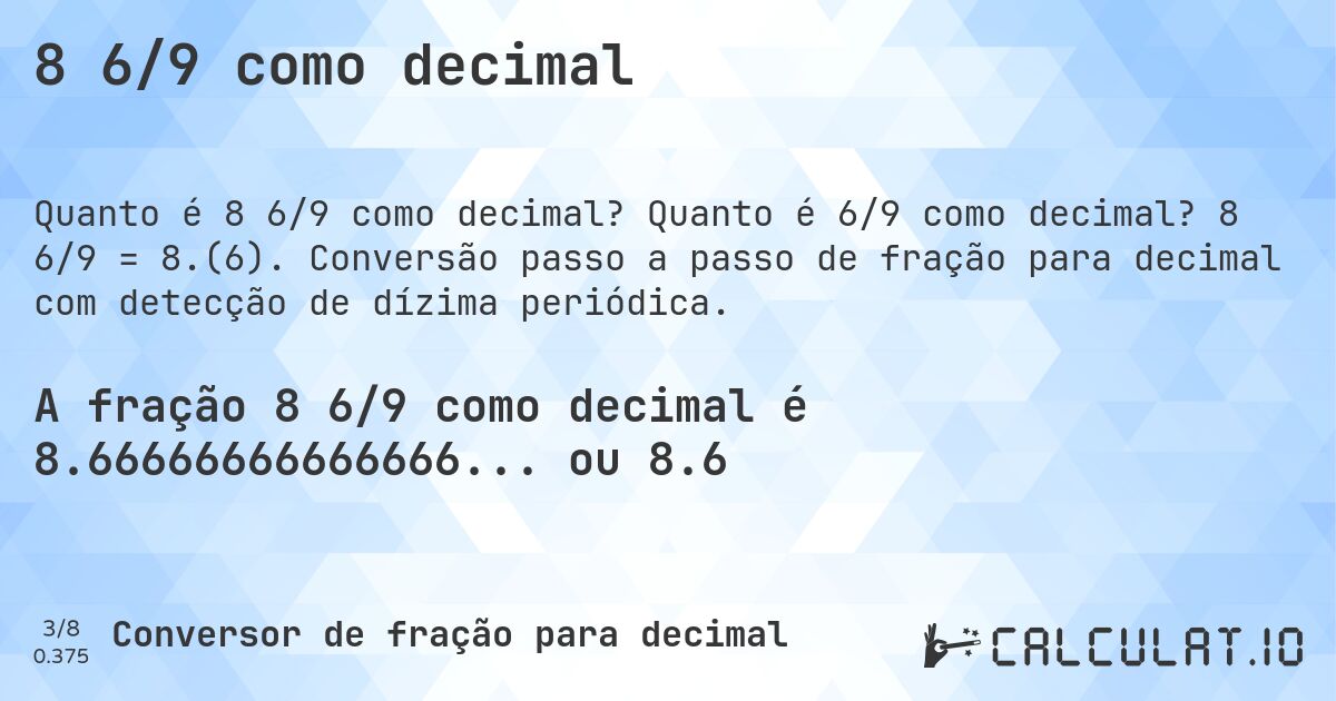 8 6/9 como decimal. Quanto é 6/9 como decimal? 8 6/9 = 8.(6). Conversão passo a passo de fração para decimal com detecção de dízima periódica.
