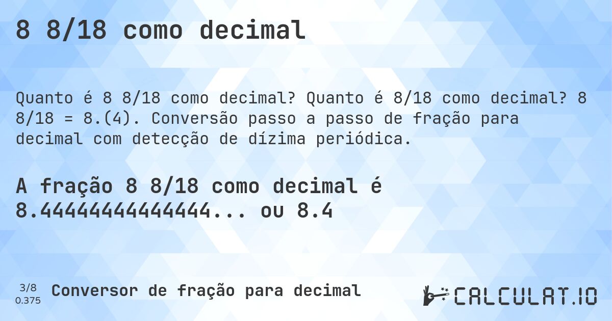 8 8/18 como decimal. Quanto é 8/18 como decimal? 8 8/18 = 8.(4). Conversão passo a passo de fração para decimal com detecção de dízima periódica.