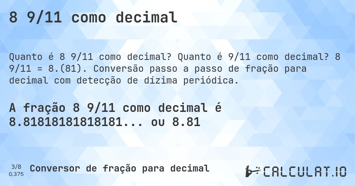 8 9/11 como decimal. Quanto é 9/11 como decimal? 8 9/11 = 8.(81). Conversão passo a passo de fração para decimal com detecção de dízima periódica.