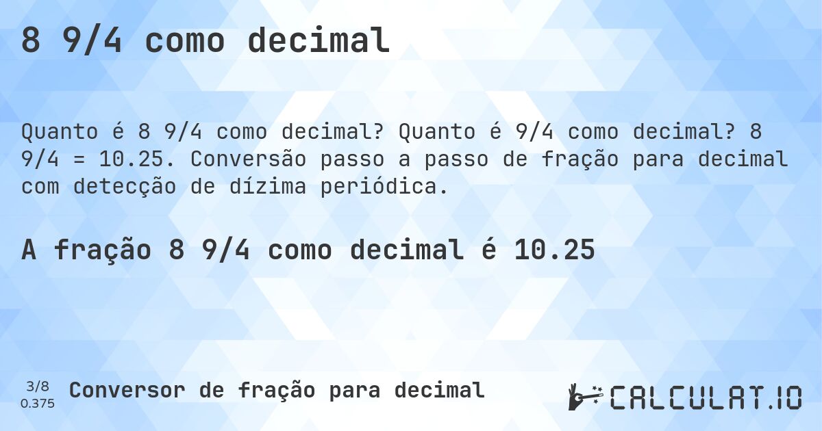 8 9/4 como decimal. Quanto é 9/4 como decimal? 8 9/4 = 10.25. Conversão passo a passo de fração para decimal com detecção de dízima periódica.
