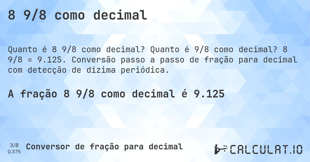 8 9/8 como decimal. Quanto é 9/8 como decimal? 8 9/8 = 9.125. Conversão passo a passo de fração para decimal com detecção de dízima periódica.
