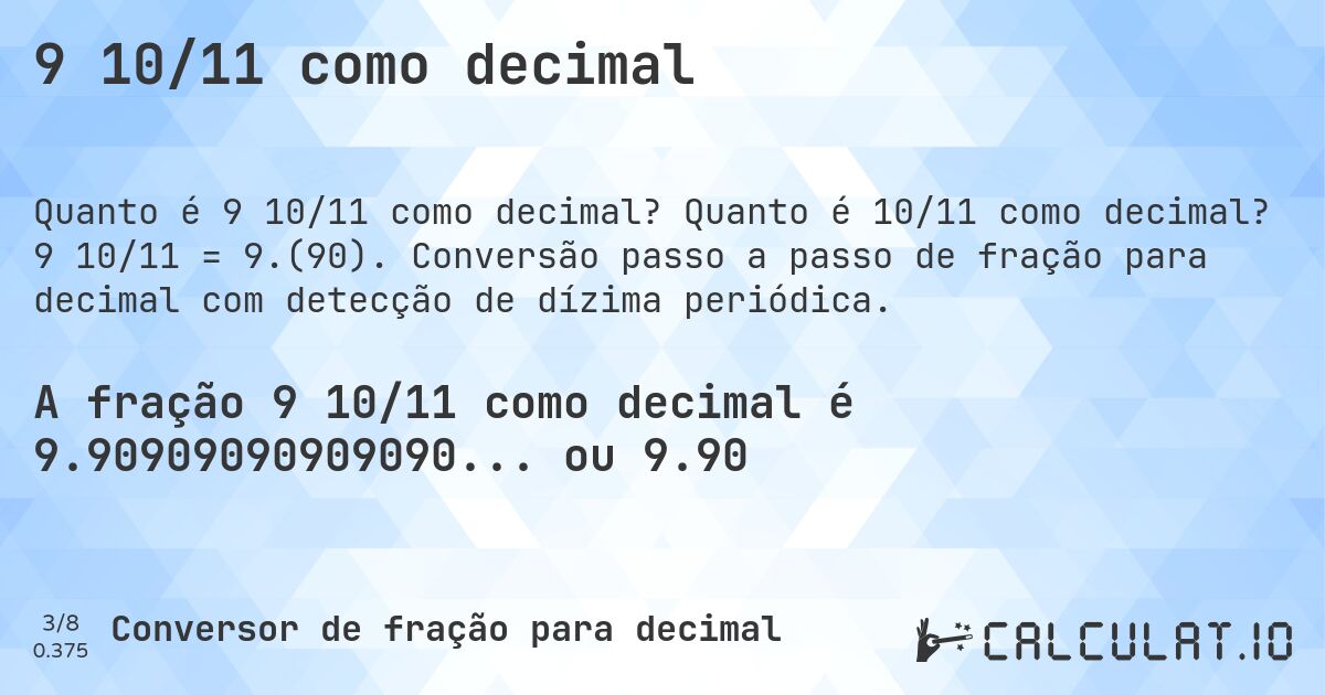 9 10/11 como decimal. Quanto é 10/11 como decimal? 9 10/11 = 9.(90). Conversão passo a passo de fração para decimal com detecção de dízima periódica.