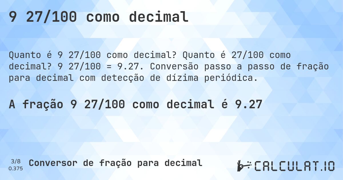 9 27/100 como decimal. Quanto é 27/100 como decimal? 9 27/100 = 9.27. Conversão passo a passo de fração para decimal com detecção de dízima periódica.