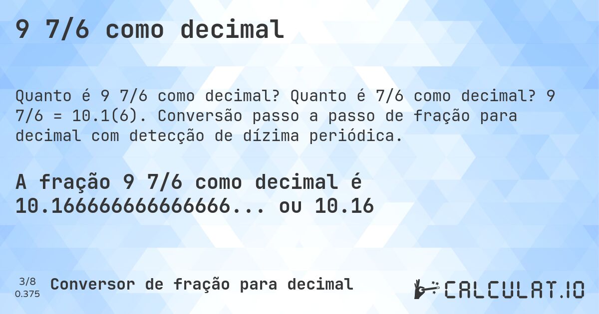 9 7/6 como decimal. Quanto é 7/6 como decimal? 9 7/6 = 10.1(6). Conversão passo a passo de fração para decimal com detecção de dízima periódica.