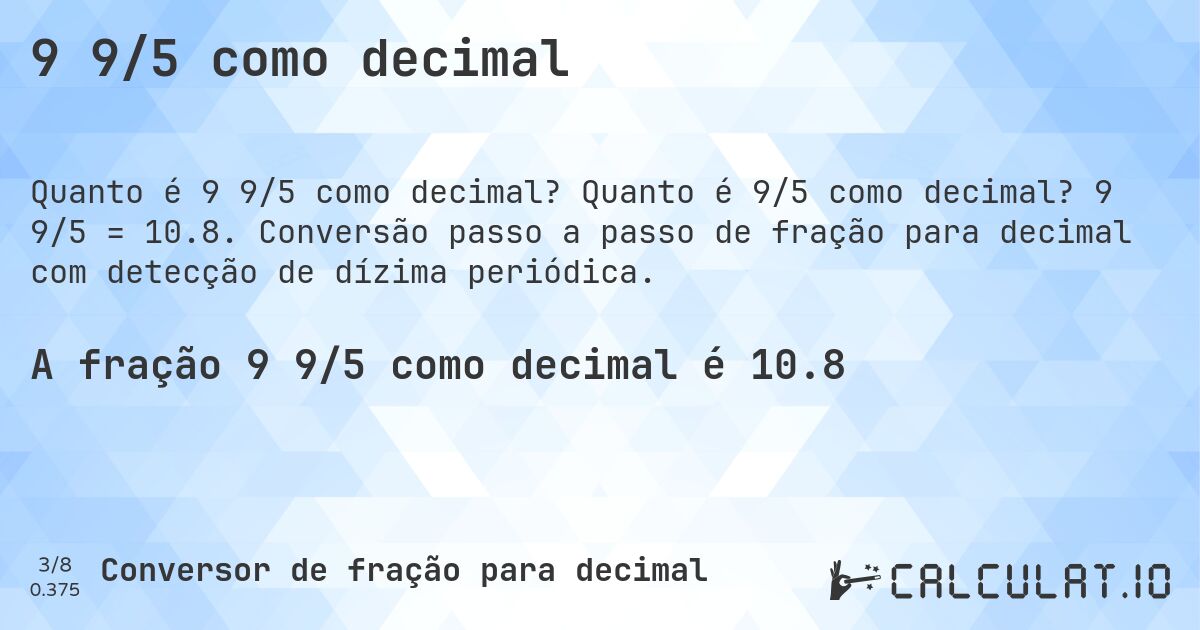 9 9/5 como decimal. Quanto é 9/5 como decimal? 9 9/5 = 10.8. Conversão passo a passo de fração para decimal com detecção de dízima periódica.