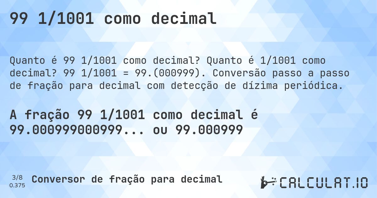 99 1/1001 como decimal. Quanto é 1/1001 como decimal? 99 1/1001 = 99.(000999). Conversão passo a passo de fração para decimal com detecção de dízima periódica.