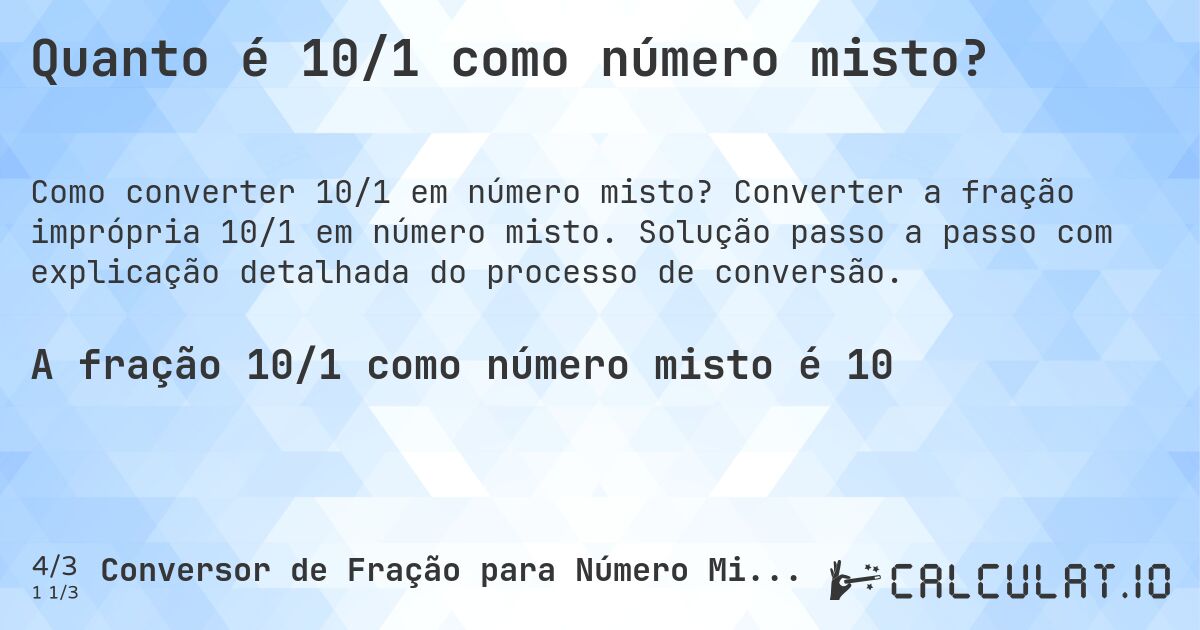 Quanto é 10/1 como número misto?. Converter a fração imprópria 10/1 em número misto. Solução passo a passo com explicação detalhada do processo de conversão.