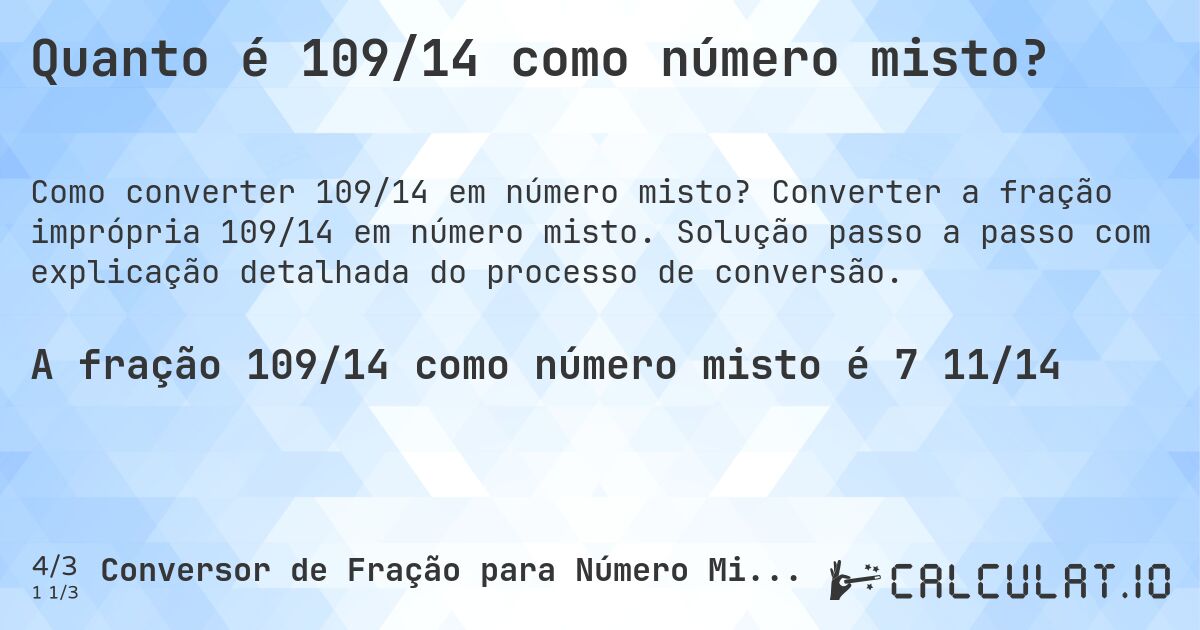 Quanto é 109/14 como número misto?. Converter a fração imprópria 109/14 em número misto. Solução passo a passo com explicação detalhada do processo de conversão.
