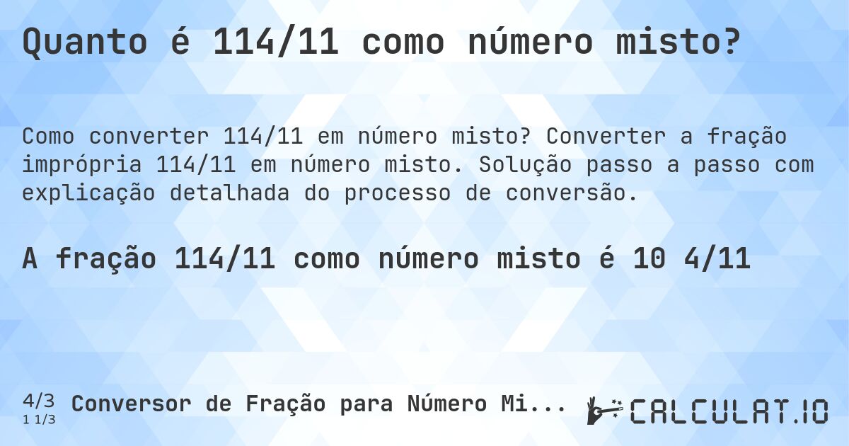 Quanto é 114/11 como número misto?. Converter a fração imprópria 114/11 em número misto. Solução passo a passo com explicação detalhada do processo de conversão.