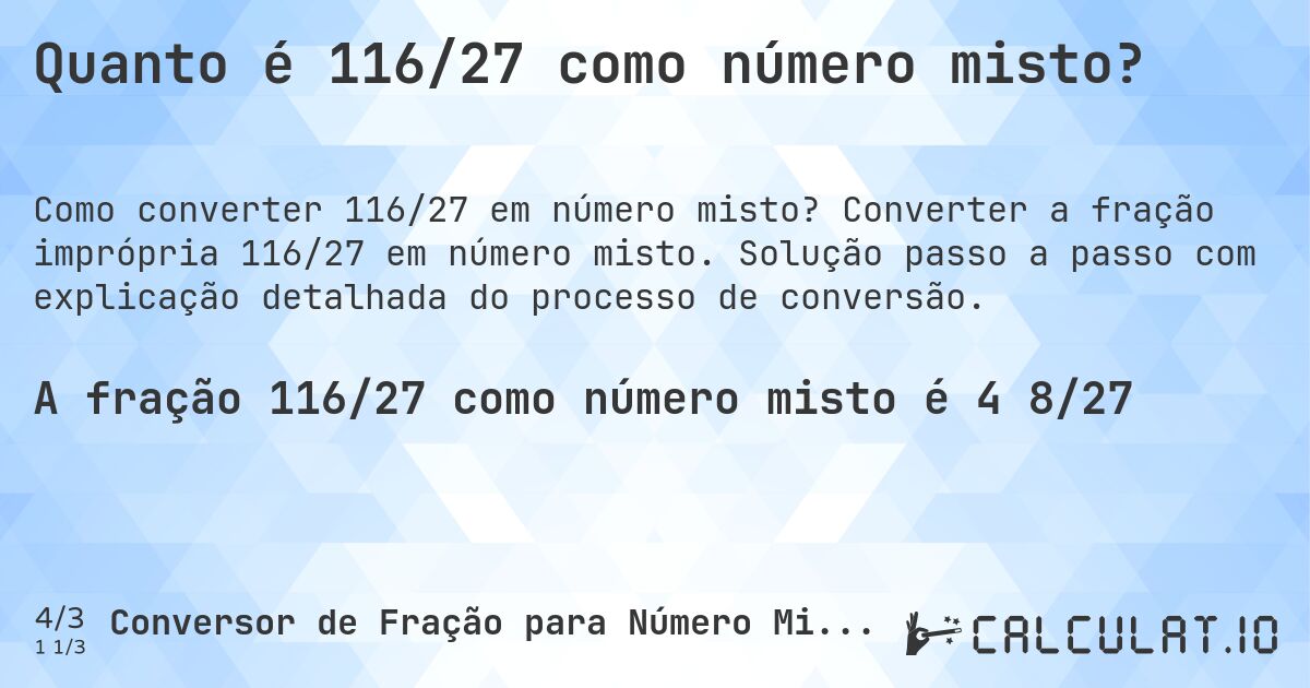 Quanto é 116/27 como número misto?. Converter a fração imprópria 116/27 em número misto. Solução passo a passo com explicação detalhada do processo de conversão.