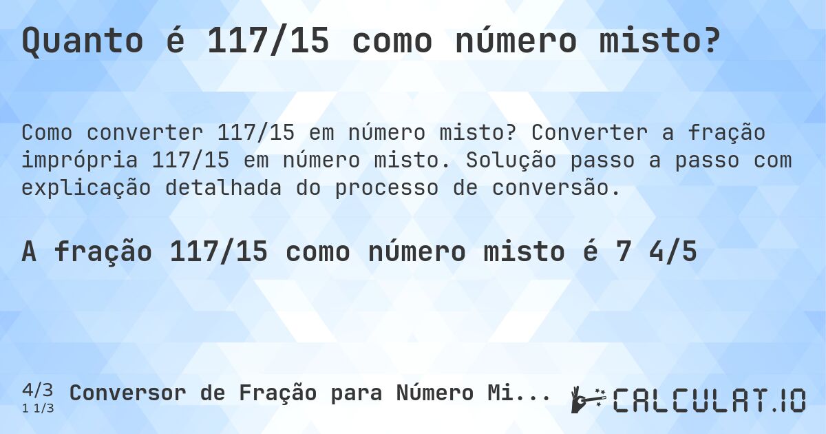 Quanto é 117/15 como número misto?. Converter a fração imprópria 117/15 em número misto. Solução passo a passo com explicação detalhada do processo de conversão.