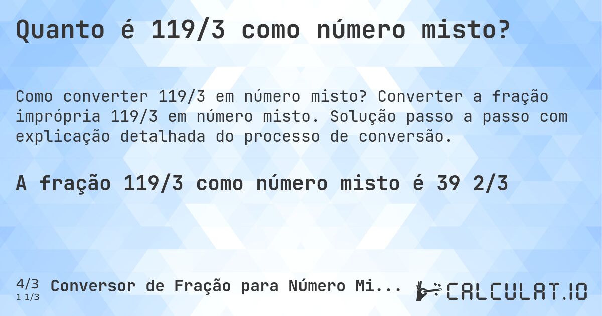 Quanto é 119/3 como número misto?. Converter a fração imprópria 119/3 em número misto. Solução passo a passo com explicação detalhada do processo de conversão.