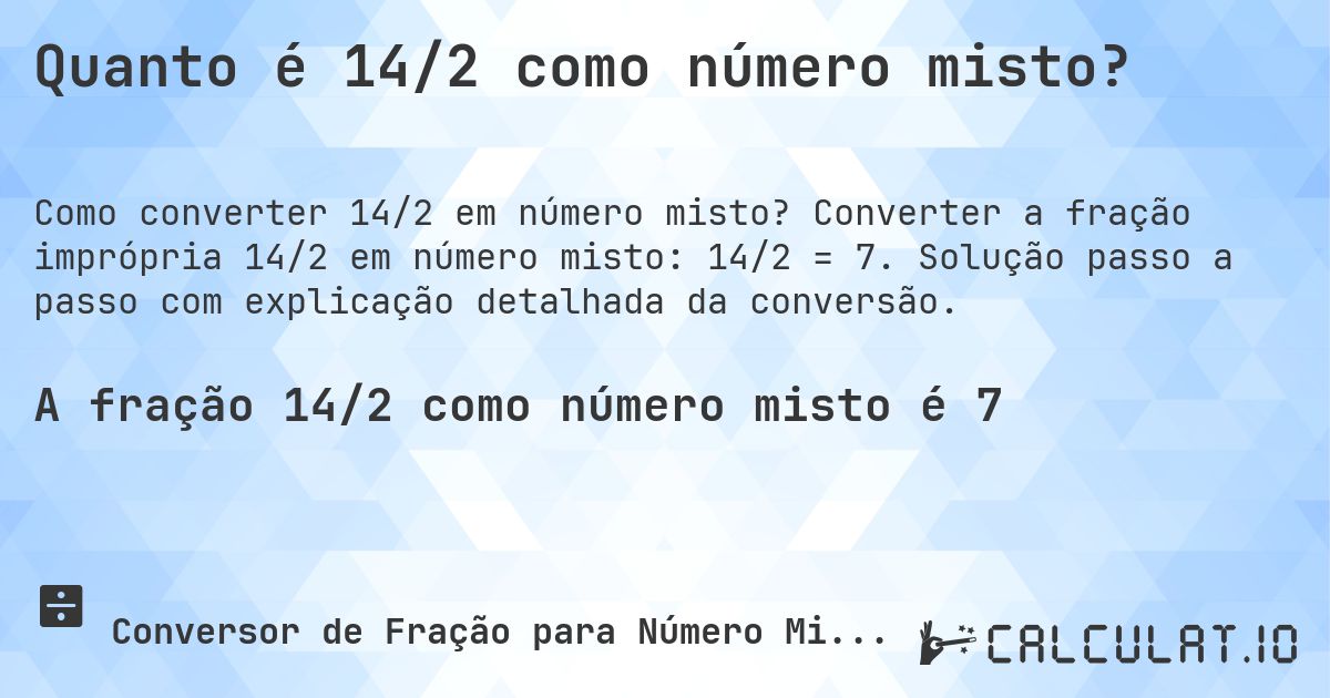 Quanto é 14/2 como número misto?. Converter a fração imprópria 14/2 em número misto: 14/2 = 7. Solução passo a passo com explicação detalhada da conversão.