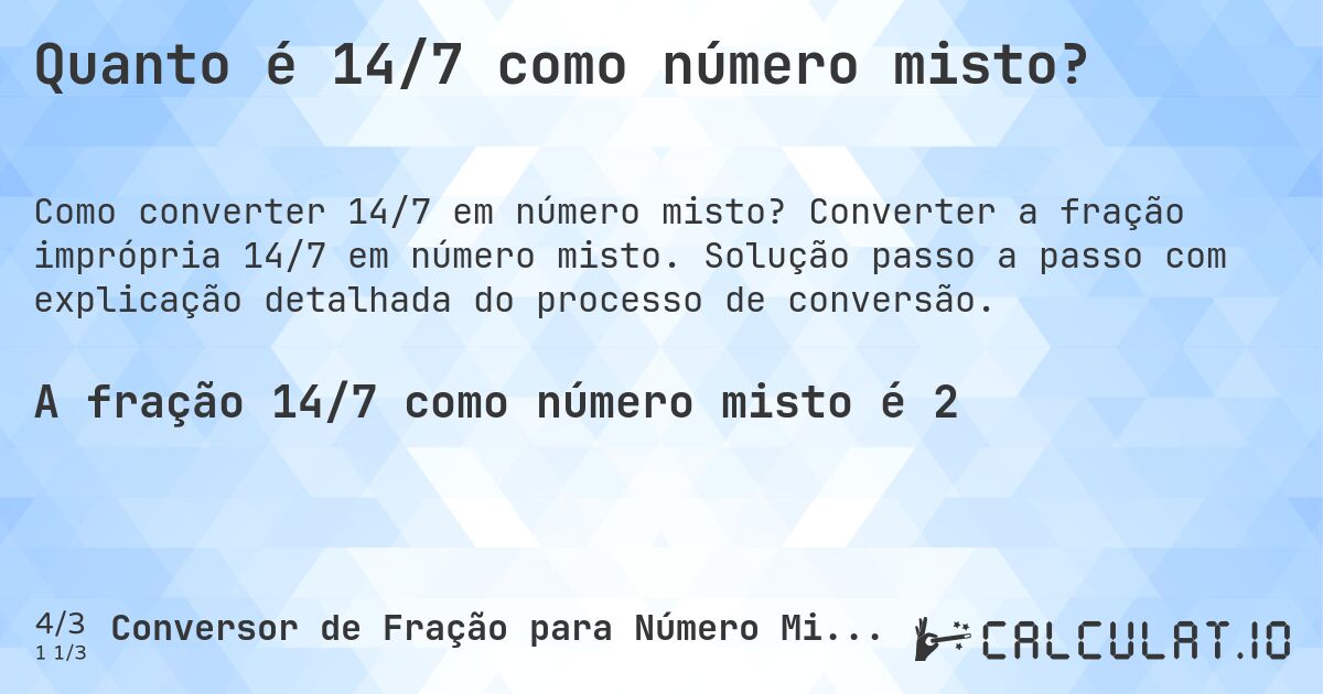 Quanto é 14/7 como número misto?. Converter a fração imprópria 14/7 em número misto. Solução passo a passo com explicação detalhada do processo de conversão.