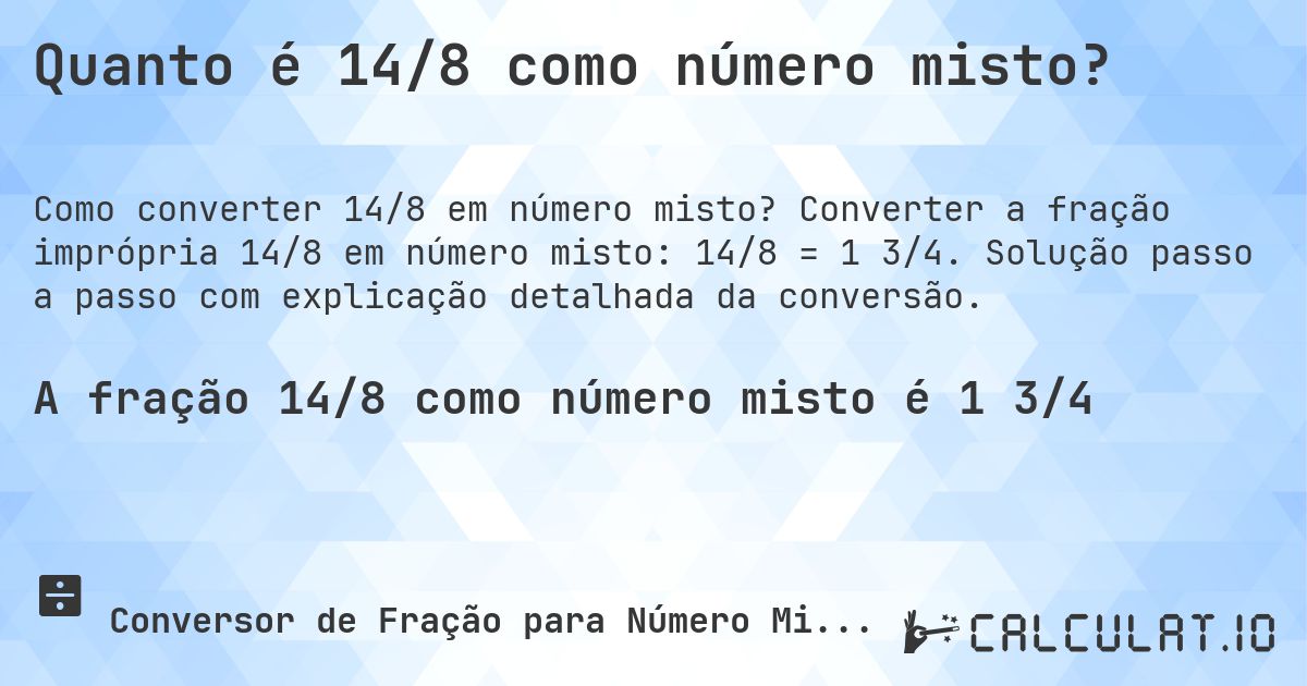 Quanto é 14/8 como número misto?. Converter a fração imprópria 14/8 em número misto: 14/8 = 1 3/4. Solução passo a passo com explicação detalhada da conversão.