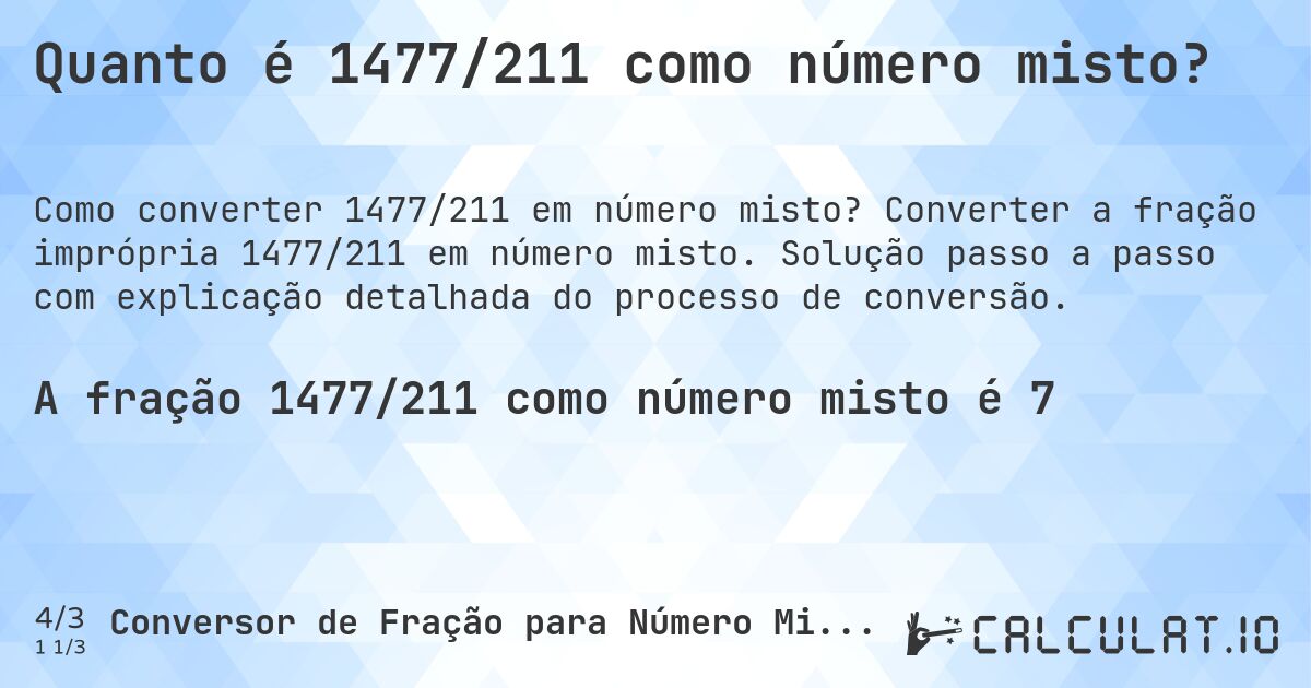 Quanto é 1477/211 como número misto?. Converter a fração imprópria 1477/211 em número misto. Solução passo a passo com explicação detalhada do processo de conversão.
