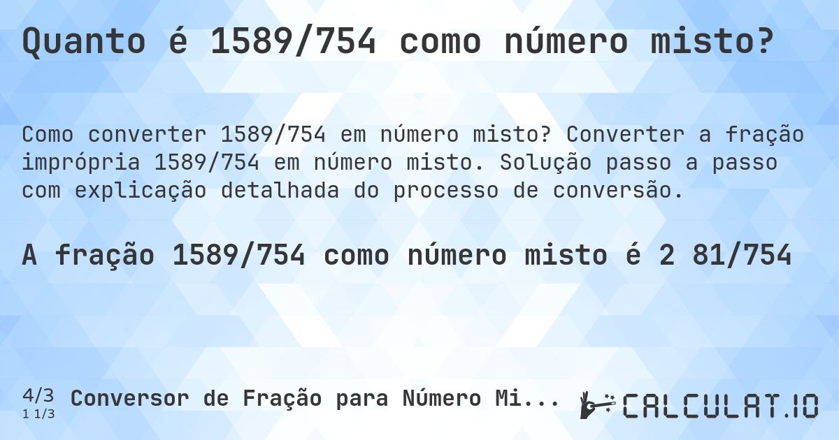 Quanto é 1589/754 como número misto?. Converter a fração imprópria 1589/754 em número misto. Solução passo a passo com explicação detalhada do processo de conversão.