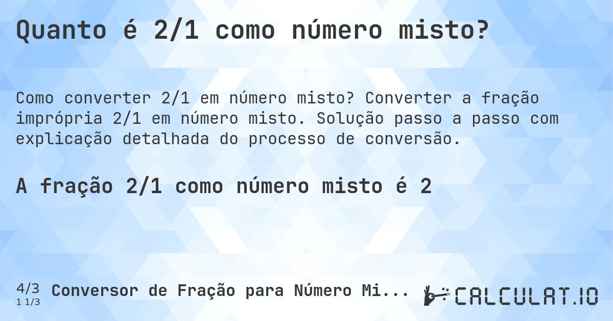 Quanto é 2/1 como número misto?. Converter a fração imprópria 2/1 em número misto. Solução passo a passo com explicação detalhada do processo de conversão.
