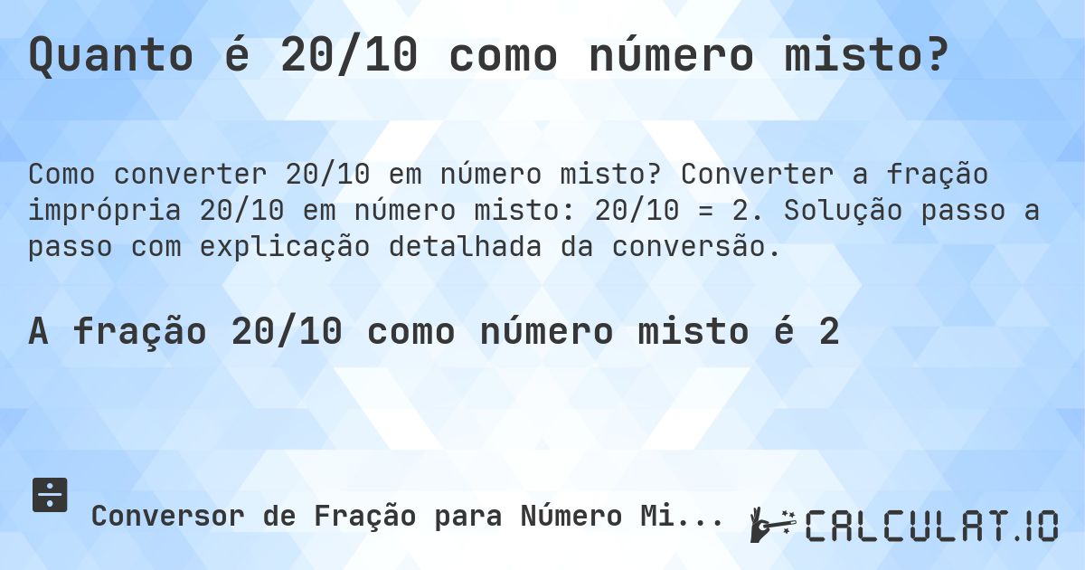Quanto é 20/10 como número misto?. Converter a fração imprópria 20/10 em número misto: 20/10 = 2. Solução passo a passo com explicação detalhada da conversão.