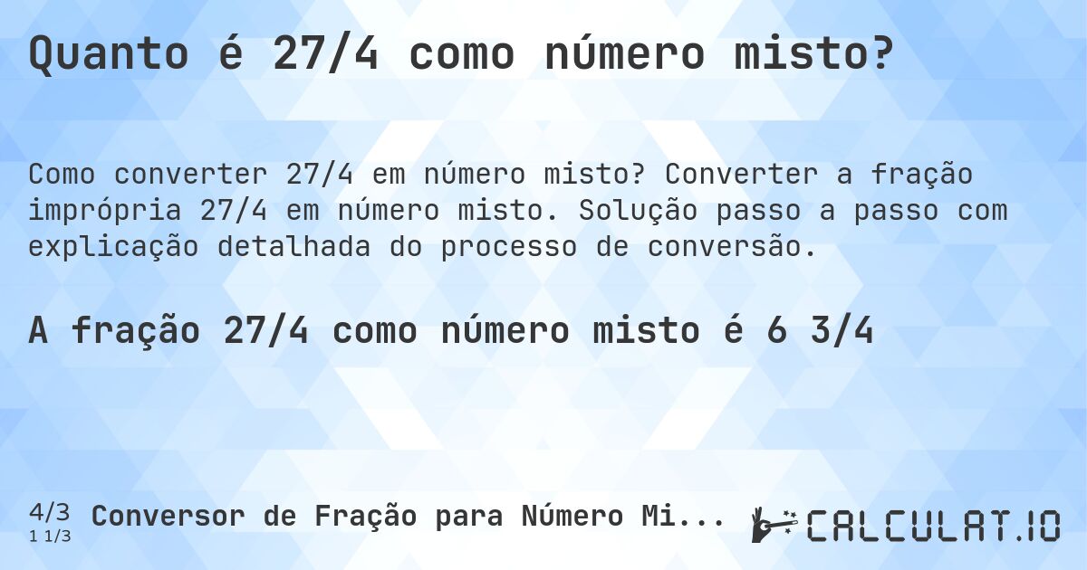 Quanto é 27/4 como número misto?. Converter a fração imprópria 27/4 em número misto. Solução passo a passo com explicação detalhada do processo de conversão.
