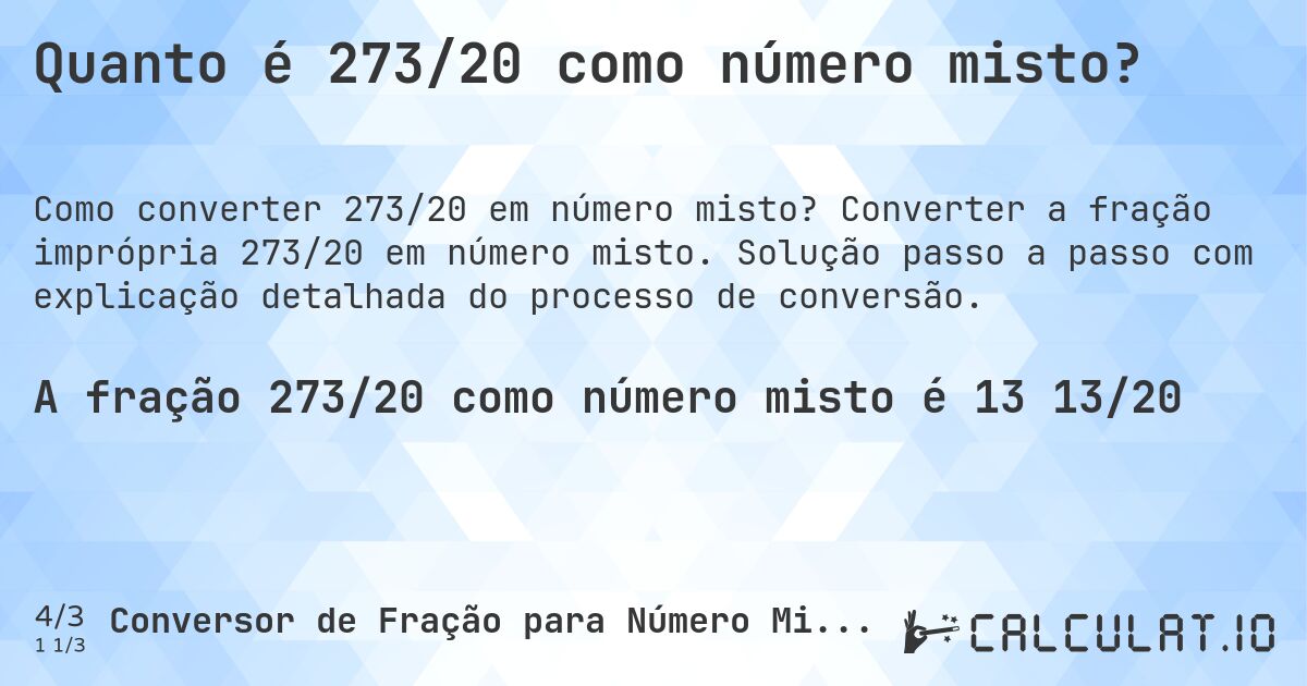 Quanto é 273/20 como número misto?. Converter a fração imprópria 273/20 em número misto. Solução passo a passo com explicação detalhada do processo de conversão.