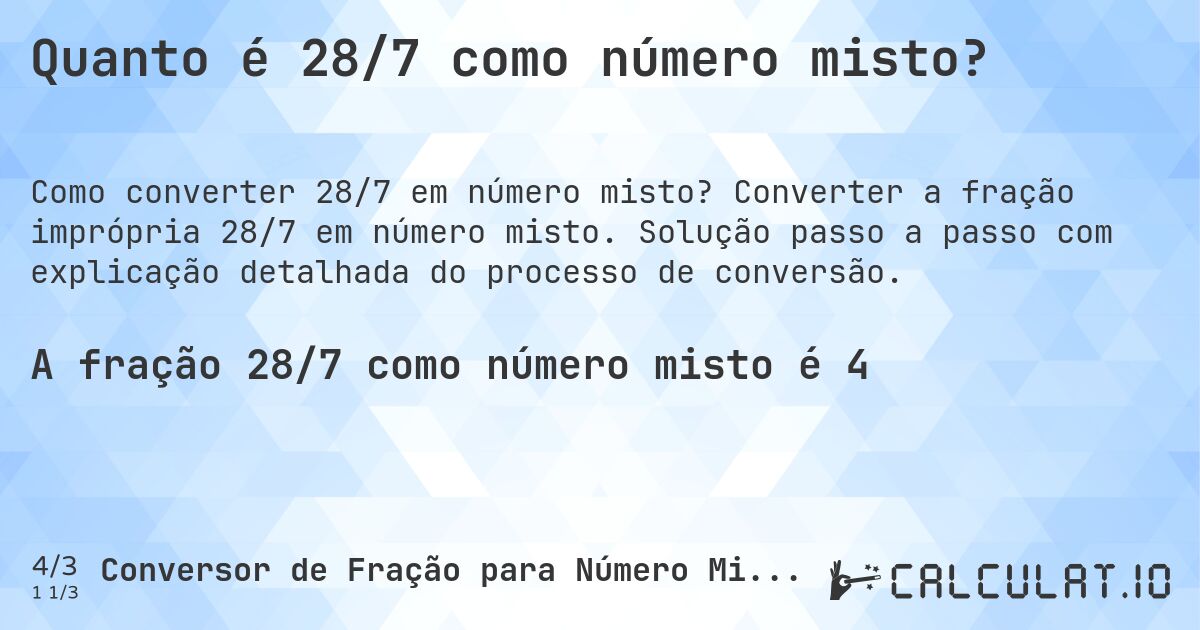 Quanto é 28/7 como número misto?. Converter a fração imprópria 28/7 em número misto. Solução passo a passo com explicação detalhada do processo de conversão.