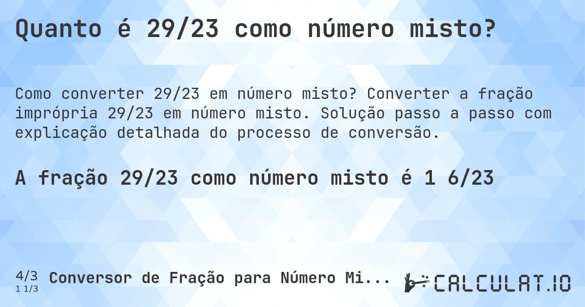 Quanto é 29/23 como número misto?. Converter a fração imprópria 29/23 em número misto. Solução passo a passo com explicação detalhada do processo de conversão.