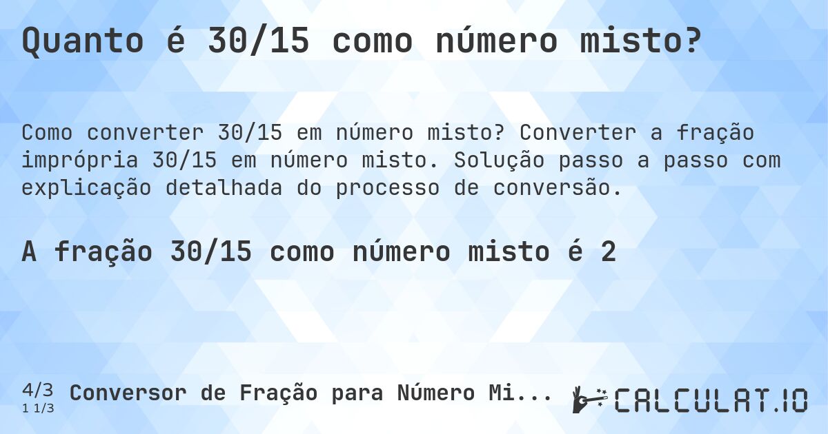 Quanto é 30/15 como número misto?. Converter a fração imprópria 30/15 em número misto. Solução passo a passo com explicação detalhada do processo de conversão.