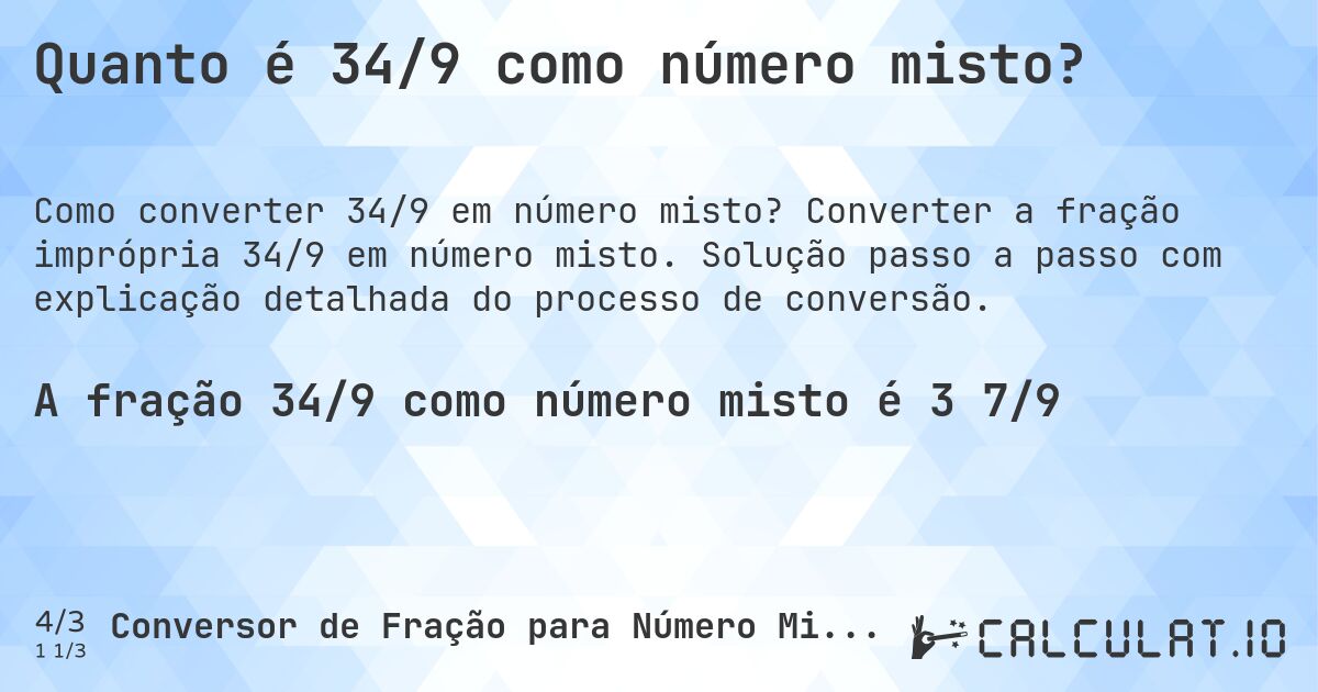 Quanto é 34/9 como número misto?. Converter a fração imprópria 34/9 em número misto. Solução passo a passo com explicação detalhada do processo de conversão.