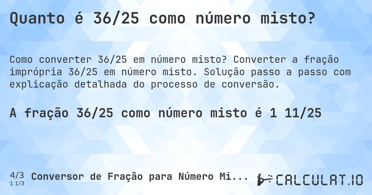 Quanto é 36/25 como número misto?. Converter a fração imprópria 36/25 em número misto. Solução passo a passo com explicação detalhada do processo de conversão.