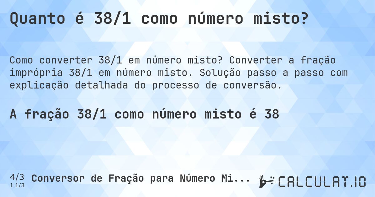 Quanto é 38/1 como número misto?. Converter a fração imprópria 38/1 em número misto. Solução passo a passo com explicação detalhada do processo de conversão.