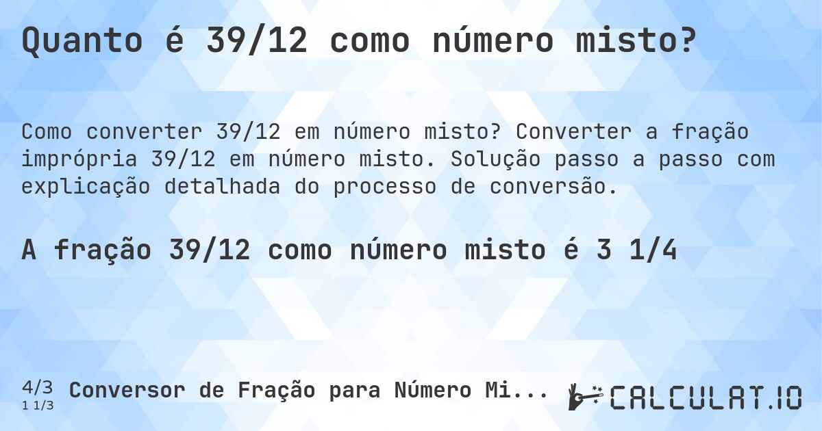 Quanto é 39/12 como número misto?. Converter a fração imprópria 39/12 em número misto. Solução passo a passo com explicação detalhada do processo de conversão.