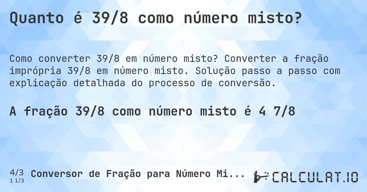 Quanto é 39/8 como número misto?. Converter a fração imprópria 39/8 em número misto. Solução passo a passo com explicação detalhada do processo de conversão.