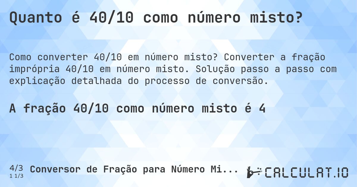 Quanto é 40/10 como número misto?. Converter a fração imprópria 40/10 em número misto. Solução passo a passo com explicação detalhada do processo de conversão.