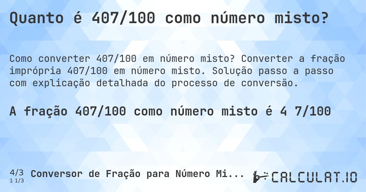 Quanto é 407/100 como número misto?. Converter a fração imprópria 407/100 em número misto. Solução passo a passo com explicação detalhada do processo de conversão.