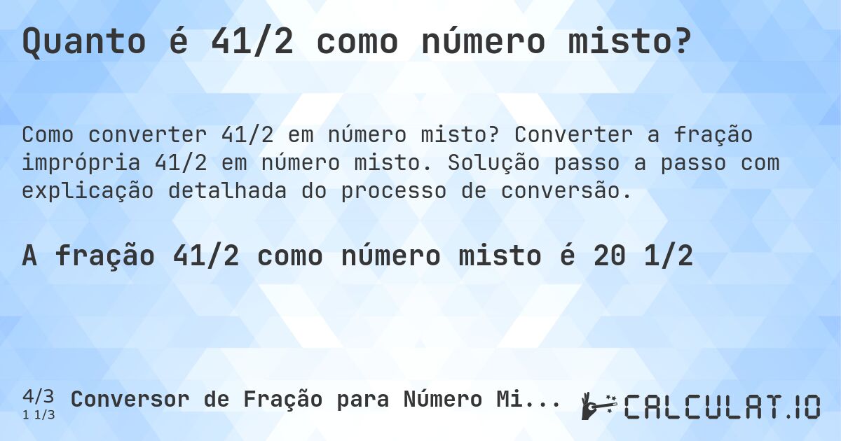 Quanto é 41/2 como número misto?. Converter a fração imprópria 41/2 em número misto. Solução passo a passo com explicação detalhada do processo de conversão.