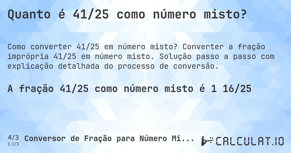 Quanto é 41/25 como número misto?. Converter a fração imprópria 41/25 em número misto. Solução passo a passo com explicação detalhada do processo de conversão.