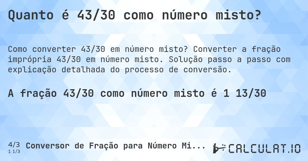 Quanto é 43/30 como número misto?. Converter a fração imprópria 43/30 em número misto. Solução passo a passo com explicação detalhada do processo de conversão.
