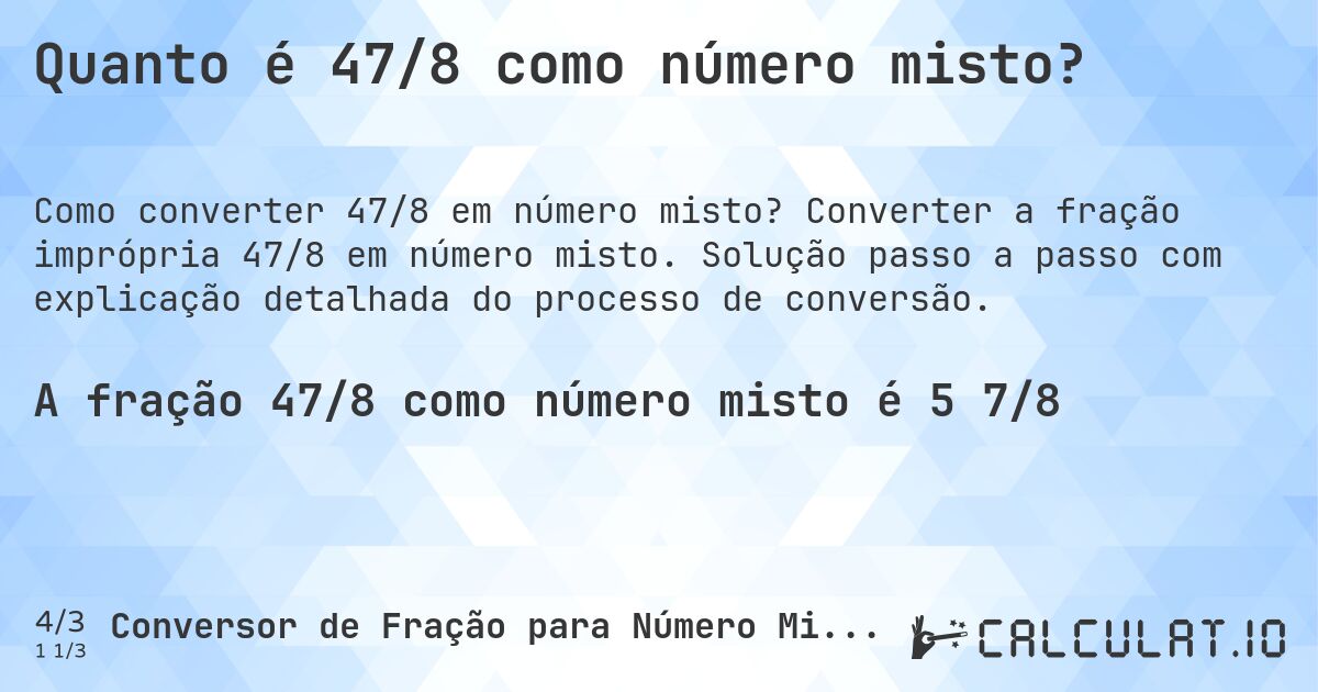 Quanto é 47/8 como número misto?. Converter a fração imprópria 47/8 em número misto. Solução passo a passo com explicação detalhada do processo de conversão.