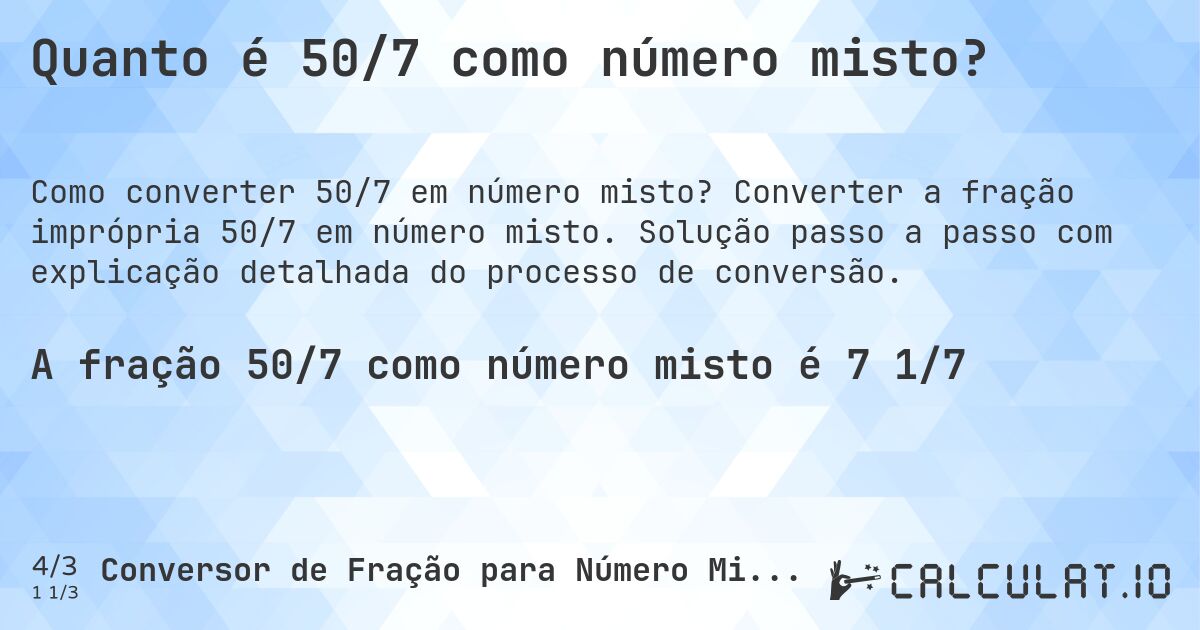 Quanto é 50/7 como número misto?. Converter a fração imprópria 50/7 em número misto. Solução passo a passo com explicação detalhada do processo de conversão.
