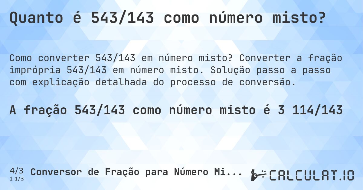 Quanto é 543/143 como número misto?. Converter a fração imprópria 543/143 em número misto. Solução passo a passo com explicação detalhada do processo de conversão.