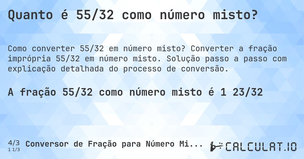 Quanto é 55/32 como número misto?. Converter a fração imprópria 55/32 em número misto. Solução passo a passo com explicação detalhada do processo de conversão.