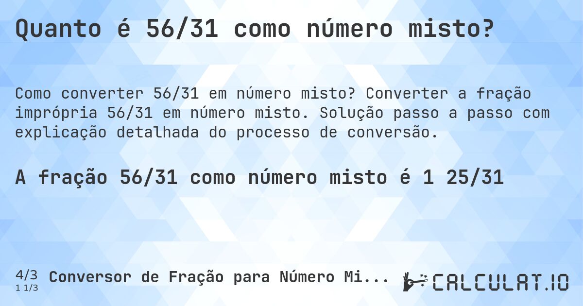 Quanto é 56/31 como número misto?. Converter a fração imprópria 56/31 em número misto. Solução passo a passo com explicação detalhada do processo de conversão.