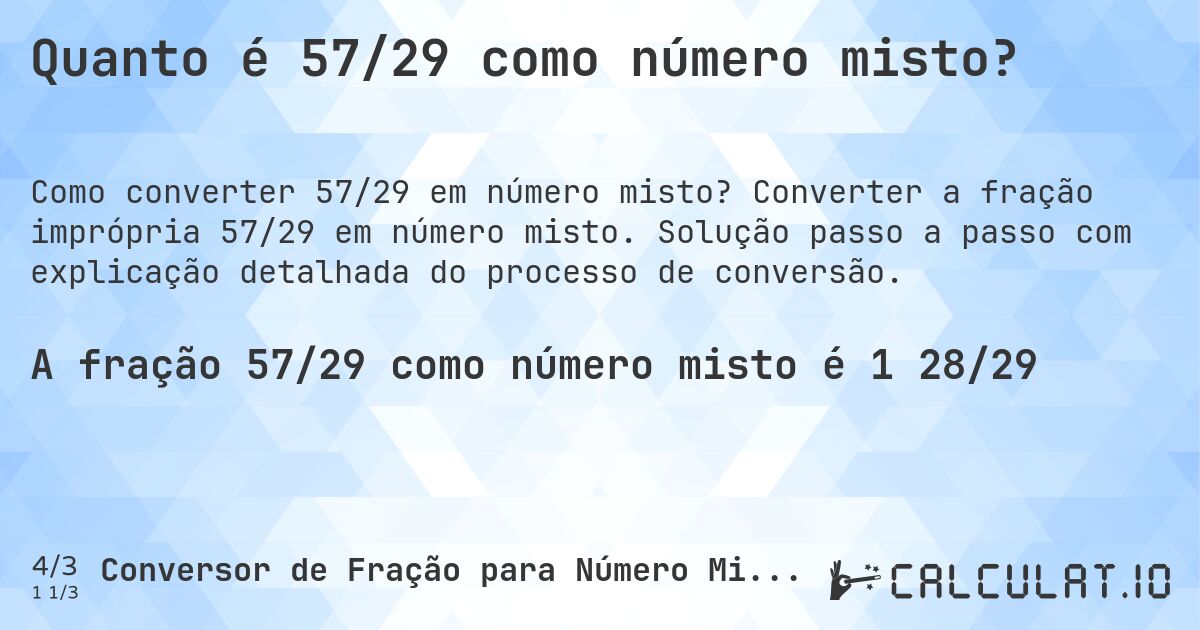 Quanto é 57/29 como número misto?. Converter a fração imprópria 57/29 em número misto. Solução passo a passo com explicação detalhada do processo de conversão.