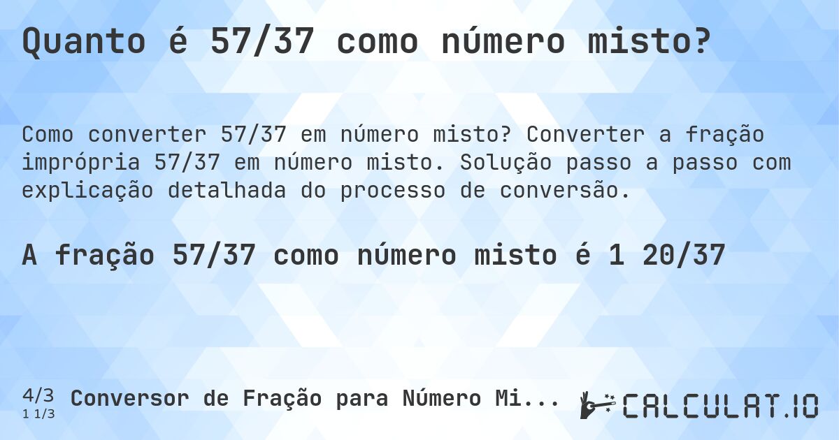 Quanto é 57/37 como número misto?. Converter a fração imprópria 57/37 em número misto. Solução passo a passo com explicação detalhada do processo de conversão.