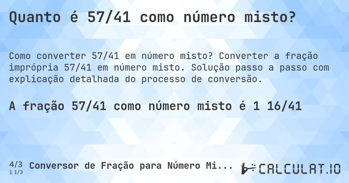 Quanto é 57/41 como número misto?. Converter a fração imprópria 57/41 em número misto. Solução passo a passo com explicação detalhada do processo de conversão.