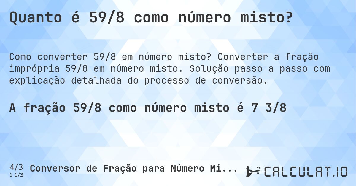 Quanto é 59/8 como número misto?. Converter a fração imprópria 59/8 em número misto. Solução passo a passo com explicação detalhada do processo de conversão.