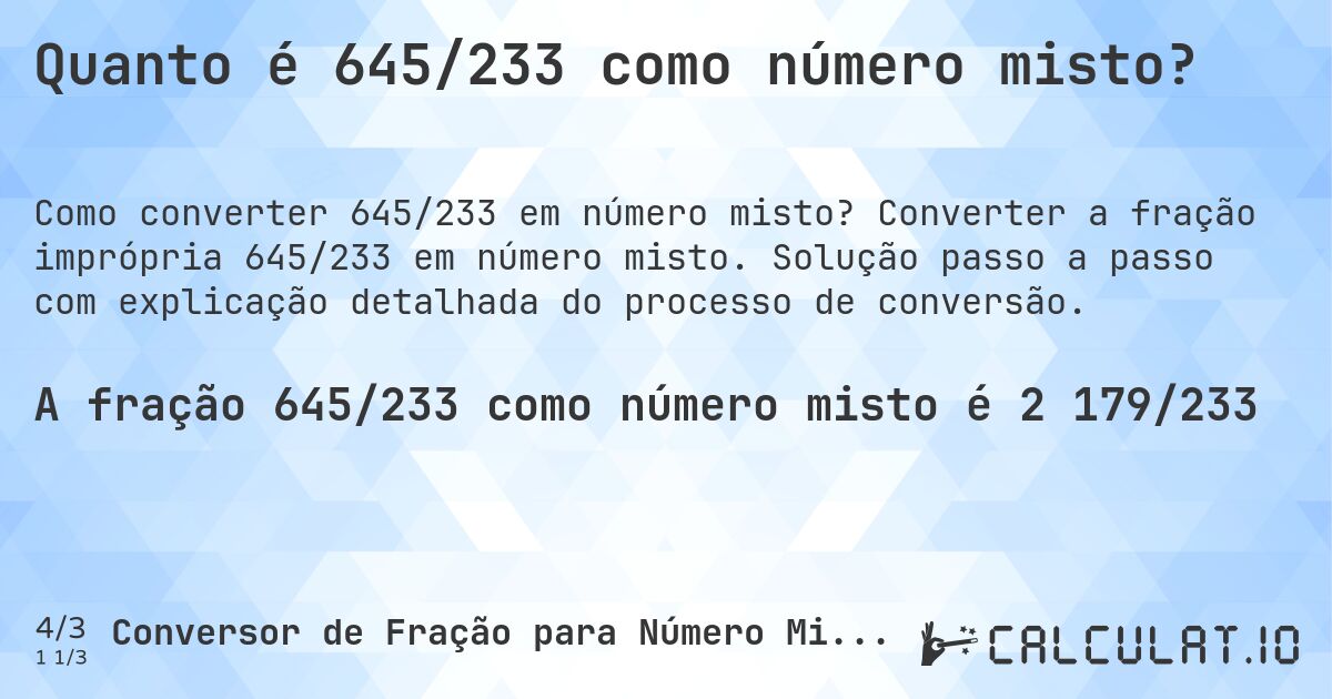 Quanto é 645/233 como número misto?. Converter a fração imprópria 645/233 em número misto. Solução passo a passo com explicação detalhada do processo de conversão.
