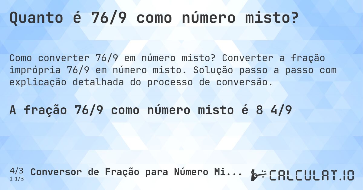 Quanto é 76/9 como número misto?. Converter a fração imprópria 76/9 em número misto. Solução passo a passo com explicação detalhada do processo de conversão.
