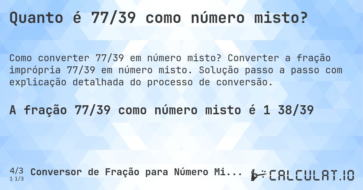 Quanto é 77/39 como número misto?. Converter a fração imprópria 77/39 em número misto. Solução passo a passo com explicação detalhada do processo de conversão.